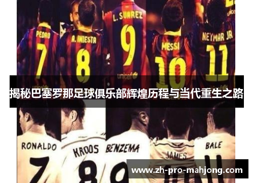 揭秘巴塞罗那足球俱乐部辉煌历程与当代重生之路