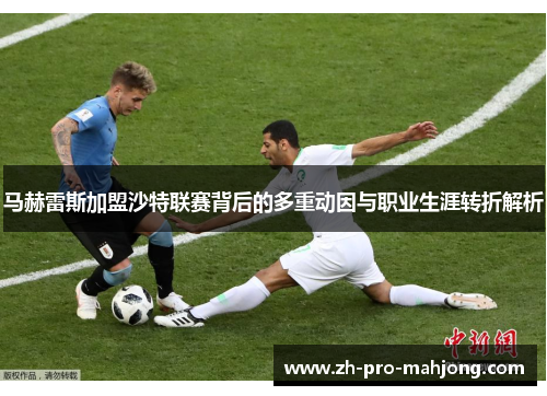 马赫雷斯加盟沙特联赛背后的多重动因与职业生涯转折解析