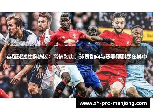 英超球迷社群热议：激情对决、球员动向与赛季预测尽在其中