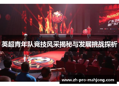 英超青年队竞技风采揭秘与发展挑战探析