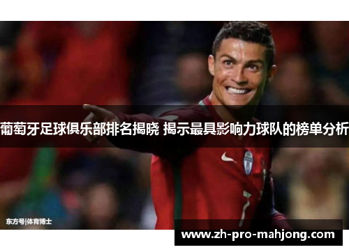 葡萄牙足球俱乐部排名揭晓 揭示最具影响力球队的榜单分析