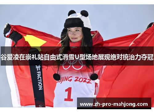 谷爱凌在崇礼站自由式滑雪U型场地展现绝对统治力夺冠