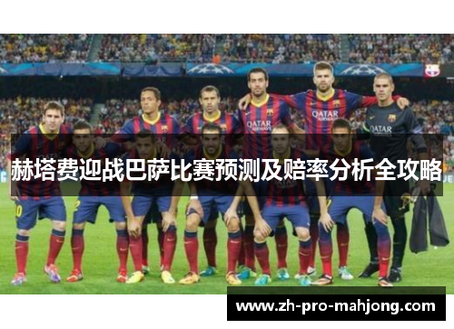 赫塔费迎战巴萨比赛预测及赔率分析全攻略