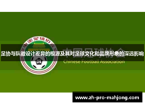 足协与队徽设计差异的根源及其对足球文化和品牌形象的深远影响