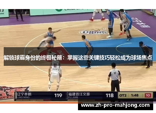 解锁球霸身份的终极秘籍：掌握这些关键技巧轻松成为球场焦点