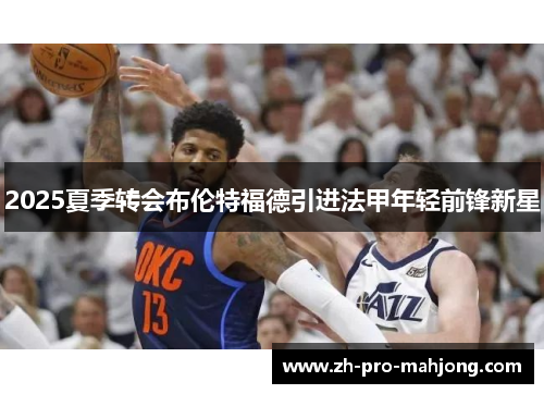 2025夏季转会布伦特福德引进法甲年轻前锋新星