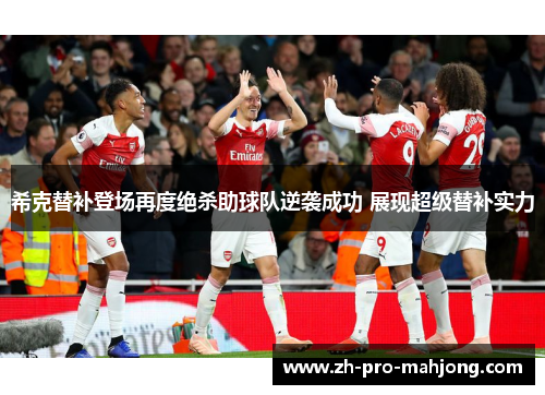 希克替补登场再度绝杀助球队逆袭成功 展现超级替补实力