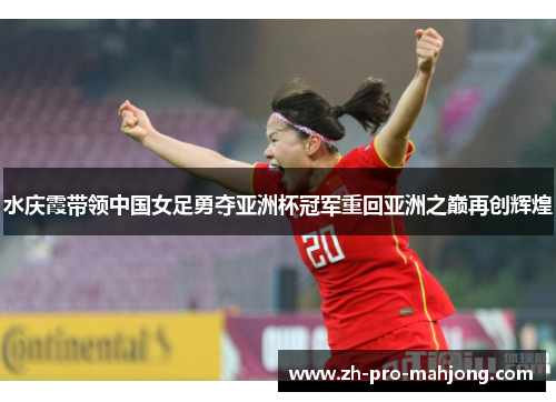 水庆霞带领中国女足勇夺亚洲杯冠军重回亚洲之巅再创辉煌 水庆霞带领中国女足勇夺亚洲杯冠军重回亚洲之巅再创辉煌