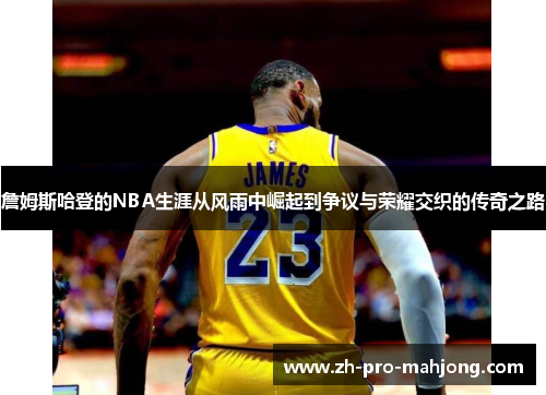 詹姆斯哈登的NBA生涯从风雨中崛起到争议与荣耀交织的传奇之路