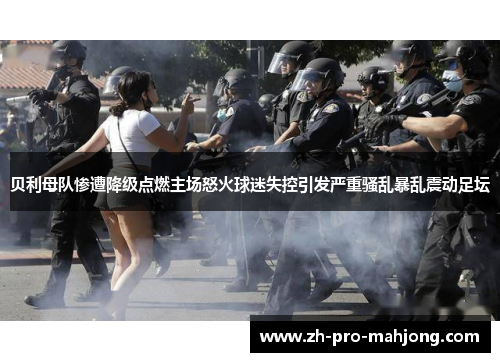 贝利母队惨遭降级点燃主场怒火球迷失控引发严重骚乱暴乱震动足坛