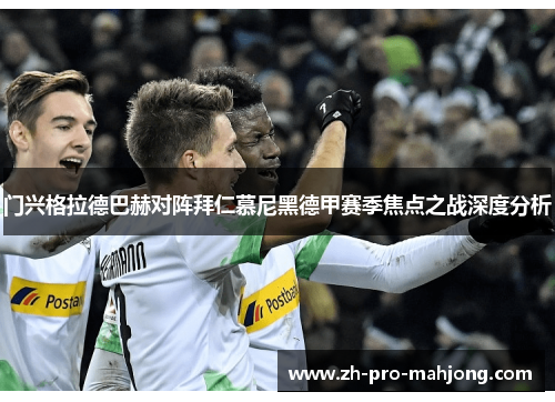 门兴格拉德巴赫对阵拜仁慕尼黑德甲赛季焦点之战深度分析 门兴格拉德巴赫对阵拜仁慕尼黑德甲赛季焦点之战深度分析
