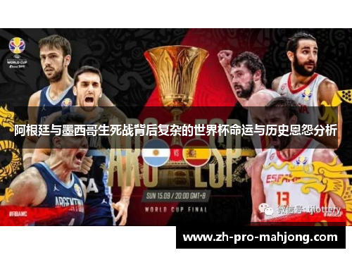 阿根廷与墨西哥生死战背后复杂的世界杯命运与历史恩怨分析