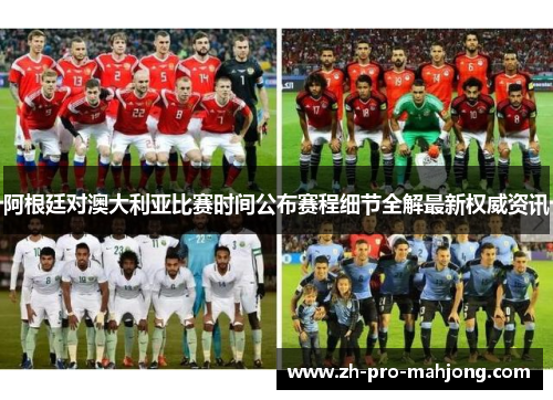 阿根廷对澳大利亚比赛时间公布赛程细节全解最新权威资讯 阿根廷对澳大利亚比赛时间公布赛程细节全解最新权威资讯